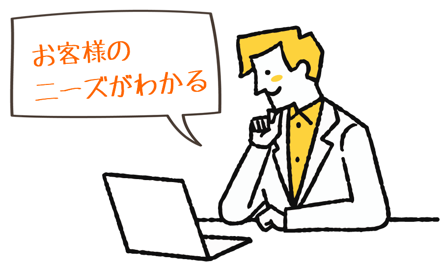 お客様のニーズがわかる